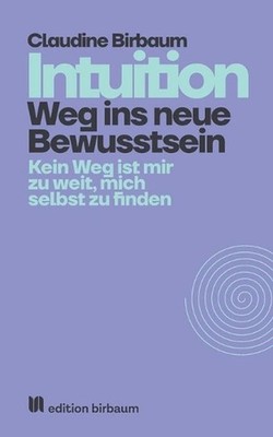 Intuition - Weg ins neue Bewusstsein: Kein Weg ist mir zu weit, mich selbst zu f