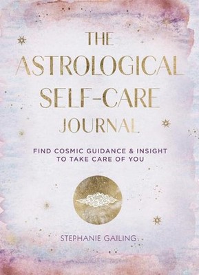The Astrological Self-Care Journal: Find Cosmic Guidance & Insight to Take 
