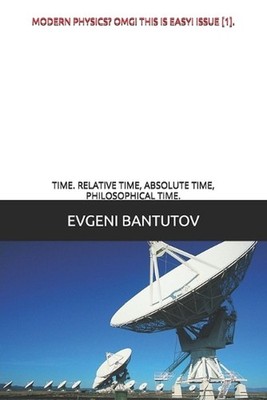 Modern Physics? Omg! This Is Easy! Issue [1].: Time. Relative Time, Absolute Tim