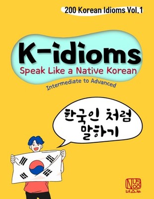 K-idioms, Speak Like a Native Korean: 200 Korean Idioms Vol.1 for Intermediate t