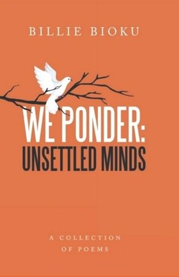 We Ponder: Unsettled Minds: A Collection of Poems by Billie Bioku Paperback Book