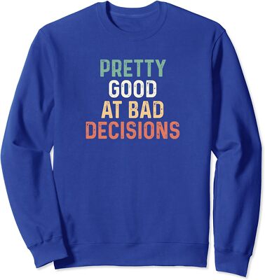 Pretty Good At Bad Decisions Shirt I'm Good At Bad Unisex Crewneck Sweatshirt