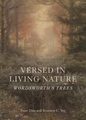 Versed in Living Nature : Wordsworth s Trees, Hardcover by Dale, Peter; Yen, ...