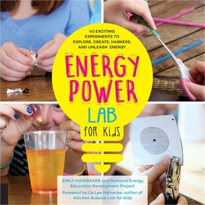 Energy Lab for Kids: 40 Exciting Experiments to Explore, Create, Harness, and Un
