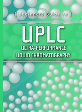 BEGINNERS GUIDE TO UPLC: ULTRA-PERFORMANCE LI...