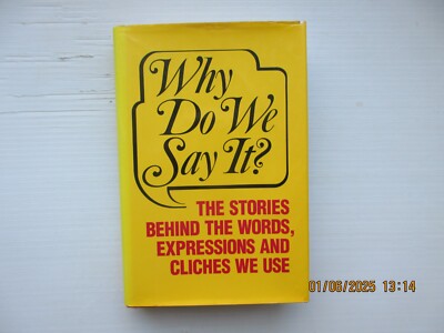 Why Do We Say? The Stories Behind the Words, Expressions and Cliches We Use