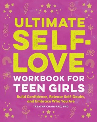 Ultimate Self-Love Workbook for Teen Girls: Build Confidence, Release Self-Doubt
