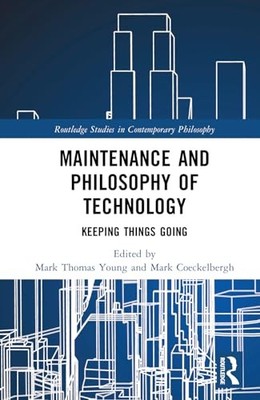 Maintenance and Philosophy of Technology: Keeping Things Going by Mark Thomas Y