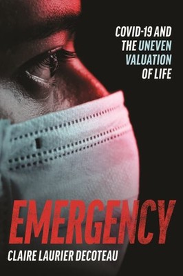 Emergency : Covid-19 and the Uneven Valuation of Life, Paperback by Decoteau,...