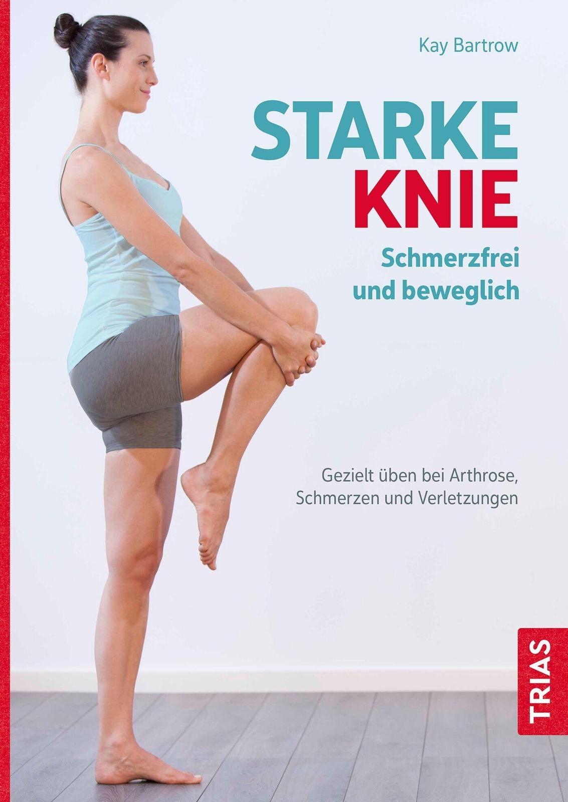 Starke Knie - Schmerzfrei Und Beweglich Kay Bartrow