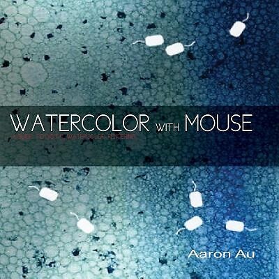 Watercolor with Mouse: a guide to digital watercolor rendering Au, Aaron