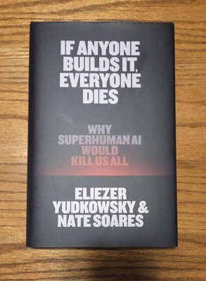 If Anyone Builds It, Everyone Dies: Why Superhuman AI Would Kill Us All  - Eliez
