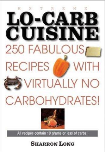 Extreme Lo-Carb Cuisine: 250 Recipes With Virtually No Carbohydrates by Long, Sh