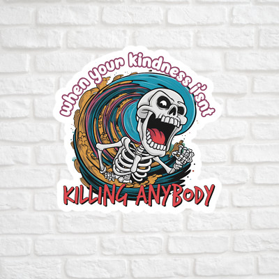 Sarcastic skeleton sticker vinyl decal when your kindness isn't killing anybody