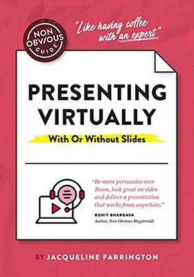 The Non-Obvious Guide to Presenting Virtually (With or Without Slides) (Non-O...
