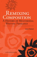 Remixing Composition: A History of Multimodal Writing Pedagogy (Ncte - VERY GOOD