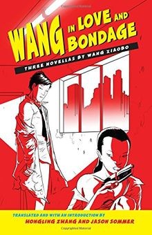 Wang in Love and Bondage: Three Novellas by Wang Xiaobo ... | Buch | Zustand gut