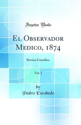 El Observador Medico, 1874, Vol. 3: Revista Cientifica (Classic Reprint)