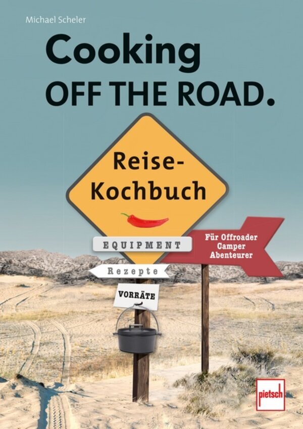COOKING OFF THE ROAD. Reisekochbuch - Für Offroader- Camper-Abenteurer (Scheler)