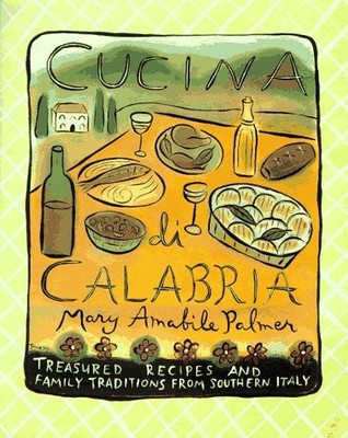 Cucina Di Calabria: Treasured Recipes and Family Traditions from Southern It...