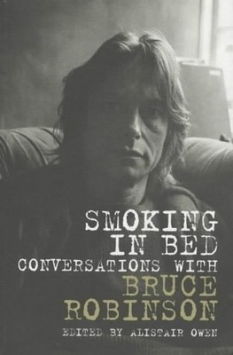 Smoking in Bed: Conversations with Bruce Robinson by Alistair Owen 0747549826