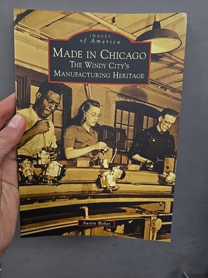 Made in Chicago: The Windy City's Manufacturing Heritage by Austin Weber (Englis