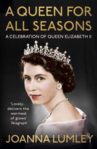 Queen for All Seasons : A Celebration of Queen Elizabeth II by Joanna Lumley ...