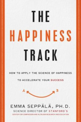 The Happiness Track: How to Apply the Science of Happiness to Accelerate Your S