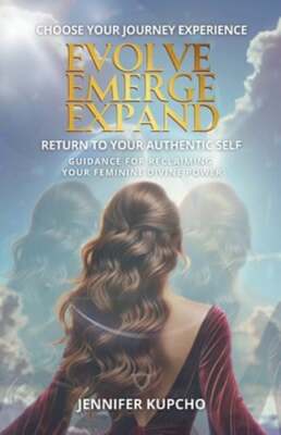 Evolve, Emerge, Expand: Return to Your Authentic Self by Jennifer Kupcho: New