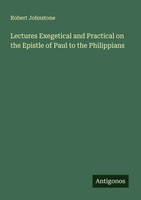 Robert Johnstone | Lectures Exegetical And Practical On The Epistle Of Paul...