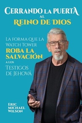 Cerrando la Puerta al Reino de Dios: La forma que la Watch Tower roba la salvaci