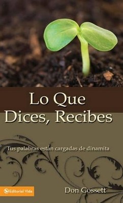 Lo Que Dices, Recibes: Your Words Where Full of Dinamite by Don Gossett (Spanish