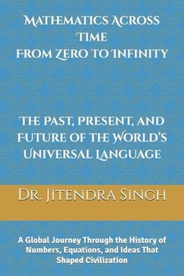 Mathematics Across Time: From Zero to Infinity - The Past, Present, and Future o
