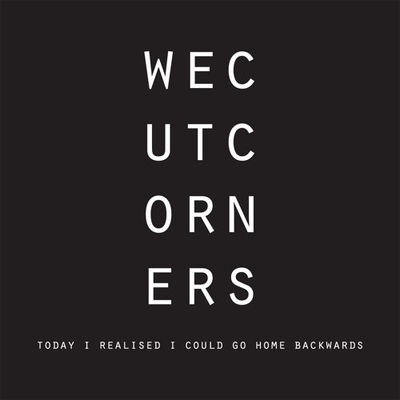 WE CUT CORNERS - TODAY I REALISED I COULD GO HOME BACKWARDS - NEW CD
