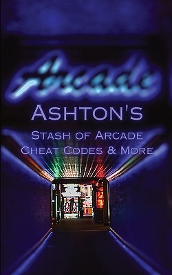 Ashtons Stash of Arcade Cheat Codes & More By Ashton Romero - New Copy - 9798...