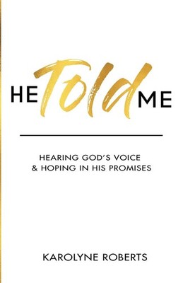 He Told Me: Hearing God's Voice & Hoping in His Promises by Roberts