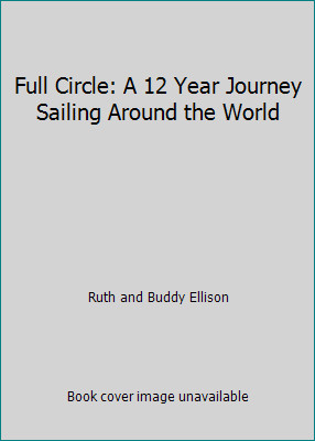 Full Circle: A 12 Year Journey Sailing Around the World