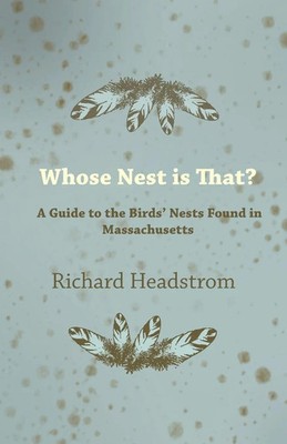 Richard Headstrom | Whose Nest Is That? - A Guide to the Birds' Nests Found...