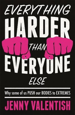 Everything Harder Than Everyone Else: Why Some of Us Push Our Bodies to the Extr