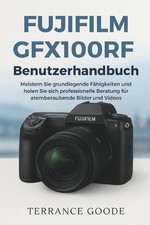 Fujifilm GFX100RF Benutzerhandbuch: Meistern Sie grundlegende F higkeiten und ho