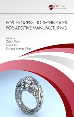 Post-processing Techniques for Additive Manufacturing by Zafar Alam NEW