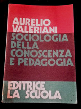 Aurelio Valeriani - SOCIOLOGIA DELLA CONOSCENZA E PEDAGOGIA - La Scuola  1977