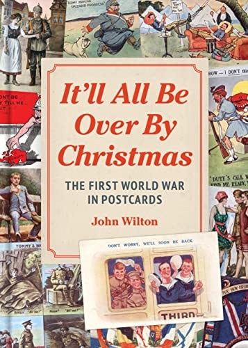 It'll All be Over by Christmas: The First World War in Postcards. Wilton**