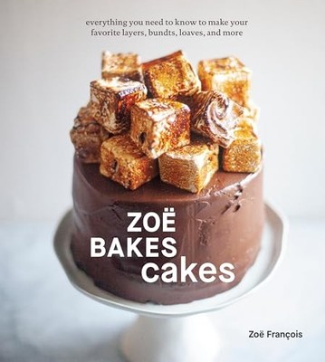 Zoë Bakes Cakes: Everything You Need to Know to Make Your Favorite Layers, ...