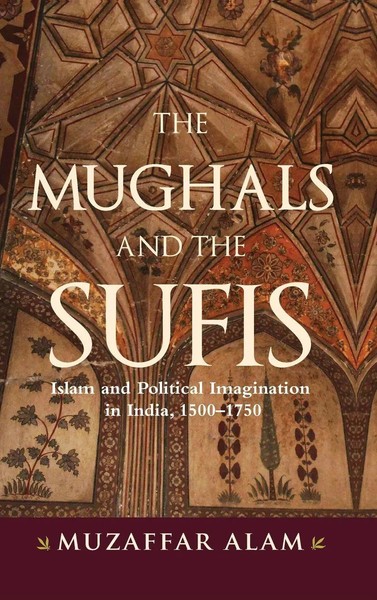 Muzaffar Alam | The Mughals And The Sufis | Buch | Englisch (2021) | Gebunden-image