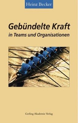Gebündelte Kraft in Teams und Organisationen / Heinz Becker Becker, Heinz: