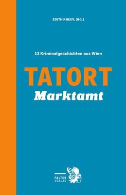 Tatort Marktamt: 13 Kriminalgeschichten aus Wien (Tatort Kurzkrimis: Kriminalges