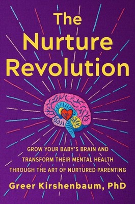 The Nurture Revolution: Grow Your Baby s Brain and Transform Their Mental ...