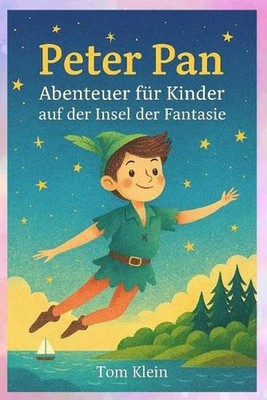 Peter Pan - Abenteuer fr Kinder auf der Insel der Fantasie: Eine liebevolle Gute