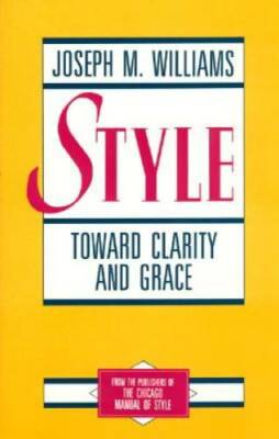 Style: Toward Clarity and Grace (Chicago Guides to Writing, Editing, and  - GOOD